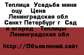 Теплица “Усадьба мини оцу“ › Цена ­ 11 000 - Ленинградская обл., Санкт-Петербург г. Сад и огород » Теплицы   . Ленинградская обл.